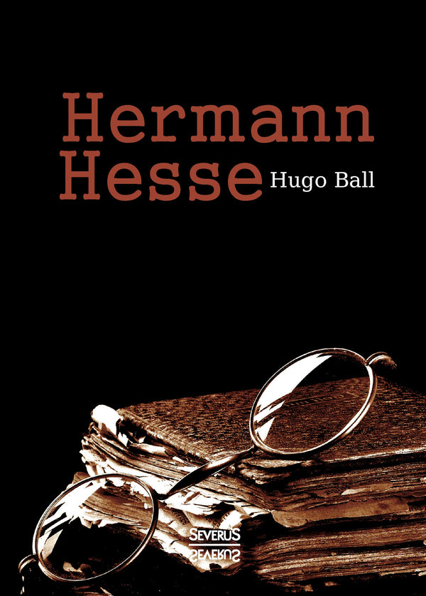 Hermann Hesse: Sein Leben und sein Werk von Hugo Ball