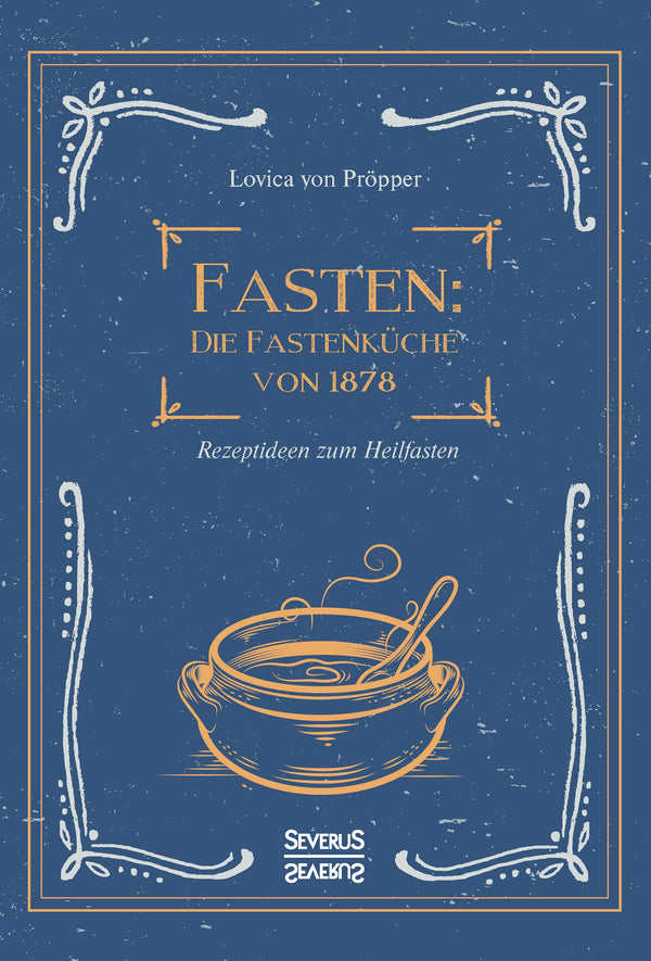 Fasten. Die Fastenküche von 1878. Rezeptideen zum Heilfasten: Rezeptideen für alle Fasten- und Abstinenztage von Lovica von Pröpper