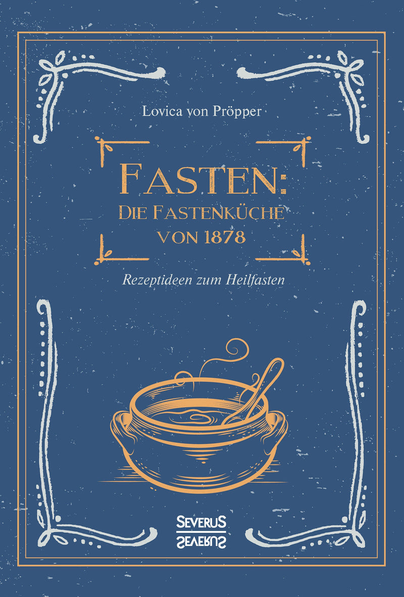 Fasten. Die Fastenküche von 1878. Rezeptideen zum Heilfasten: Rezeptideen für alle Fasten- und Abstinenztage von Lovica von Pröpper
