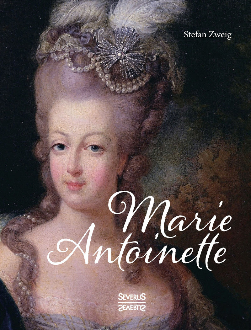 Marie Antoinette. Ein Leben geprägt von Luxus, Prunk und Verschwendung von Stefan Zweig
