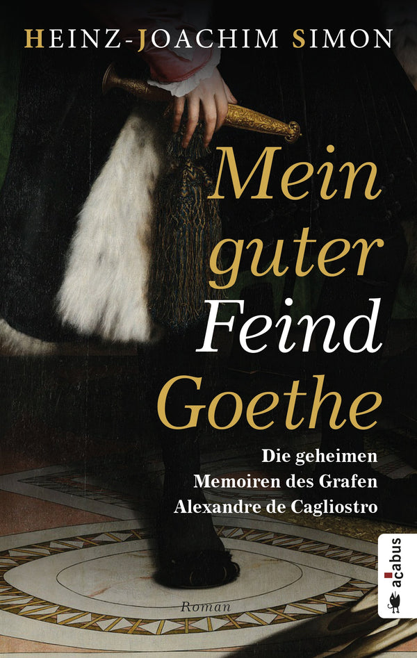 Mein guter Feind Goethe. Die geheimen Memoiren des Grafen Alexandre de Cagliostro. Historischer Roman Heinz-Joachim Simon