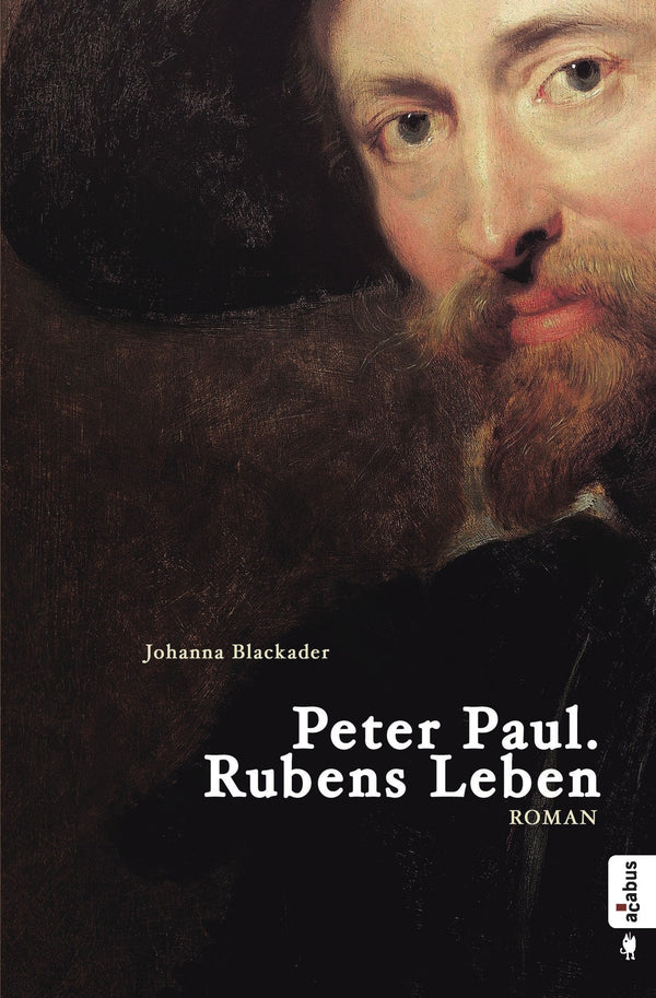 Peter Paul. Rubens Leben. Romanbiografie von Johanna Blackader