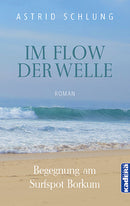 Im Flow der Welle. Begegnung am Surfspot Borkum. Ein Roman von Astrid Schlung