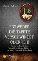 „Entweder die Tapete verschwindet oder ich!“. Kuriose und mysteriöse Todesfälle berühmter Dichter – von Albert Camus bis Stefan Zweig. Von Martin Schnick