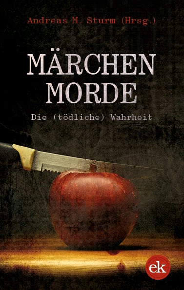 Märchenmorde. Die (tödliche) Wahrheit von Andreas M. Sturm (Hrsg.)