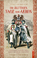 Die blutigen Tage von Akkon. Geschichten des Deutschen Ordens, Band 1 von Jörg Olbrich