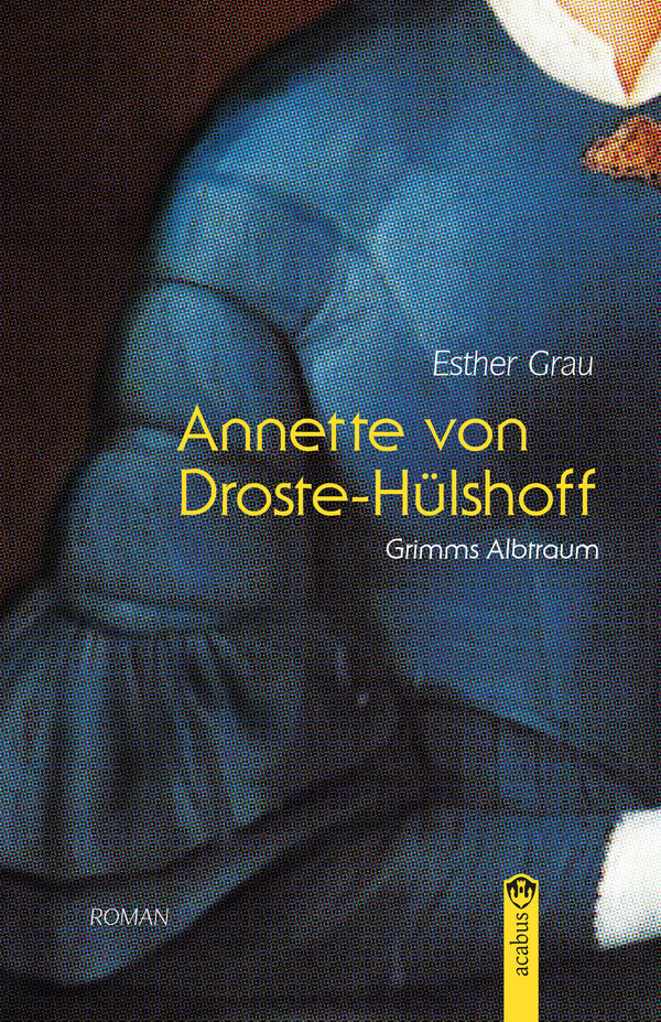 Annette von Droste-Hülshoff. Grimms Albtraum. Von Esther Grau