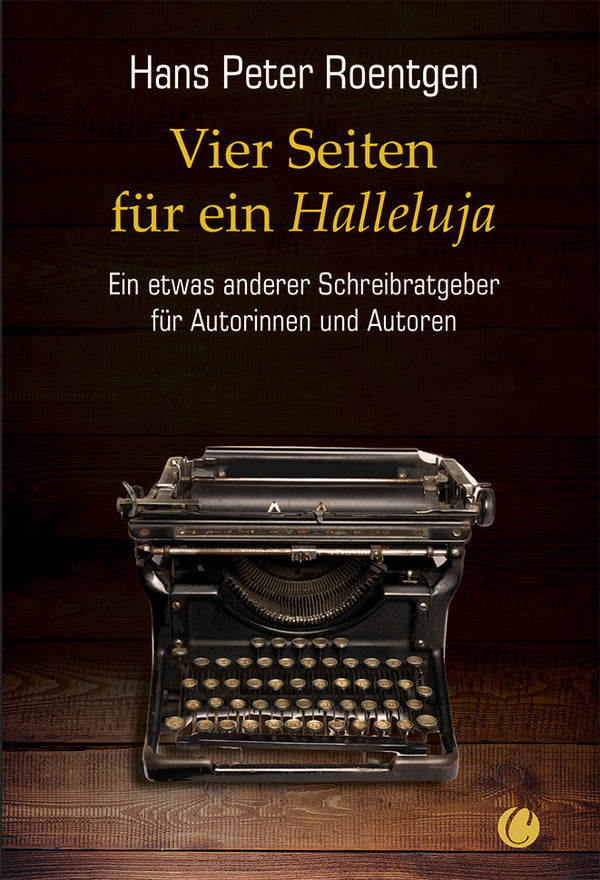 Vier Seiten für ein Halleluja - ein etwas anderer Schreibratgeber für Autorinnen und Autoren von Hans Peter Roentgen