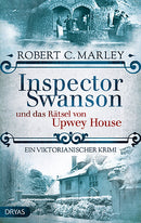 Inspector Swanson und das Rätsel von Upwey House. Ein viktorianischer Krimi von Robert C. Marley