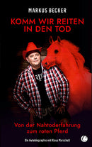 Komm wir reiten in den Tod. Von der Nahtoderfahrung zum roten Pferd. Eine autobiografische Reise zwischen Ballermann, Spiritualität und Sinnsuche von Markus Becker und Klaus Marschall