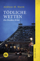 Tödliche Wetten. Eine Callcenter-Agentin auf Mörderjagd — Ein Dresden-Krimi von Andreas M. Sturm