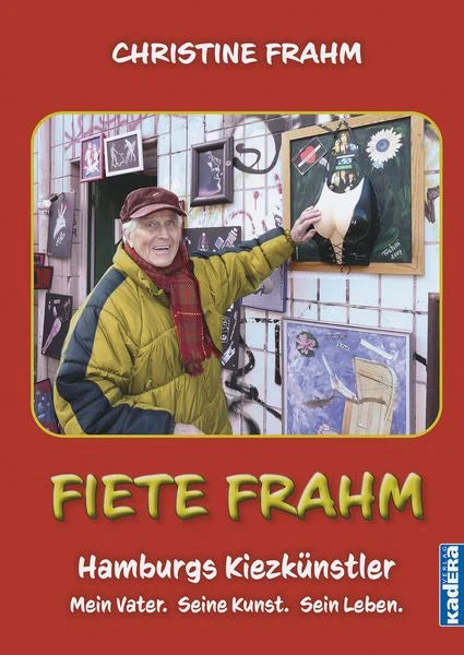 Fiete Frahm. Hamburgs Kiezkünstler. Mein Vater. Seine Kunst. Sein Leben von Christine Frahm