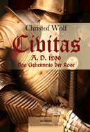 Civitas A.D. 1200. Das Geheimnis der Rose. Mystischer Mittelalter-Roman von Christof Wolf