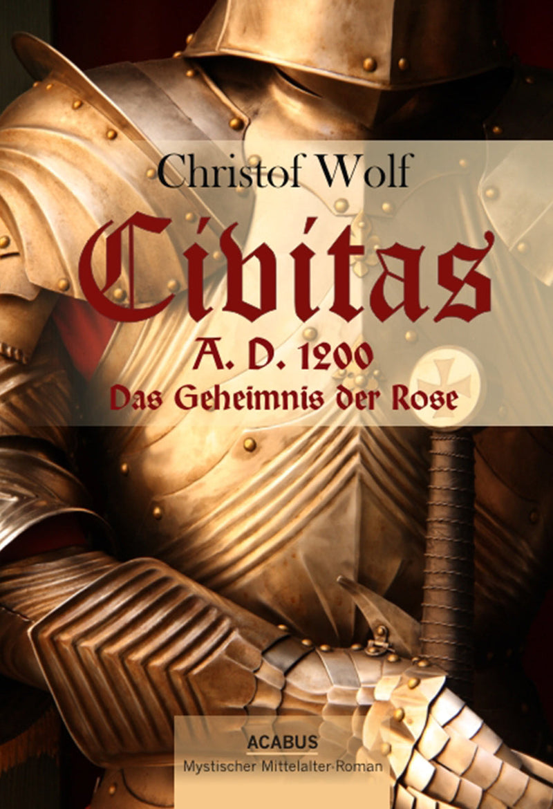 Civitas A.D. 1200. Das Geheimnis der Rose. Mystischer Mittelalter-Roman von Christof Wolf