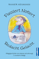 Passiert. Notiert. Bedacht. Gelacht. Alltagsgeschichten von nebenan und unterwegs von Rainer Neumann