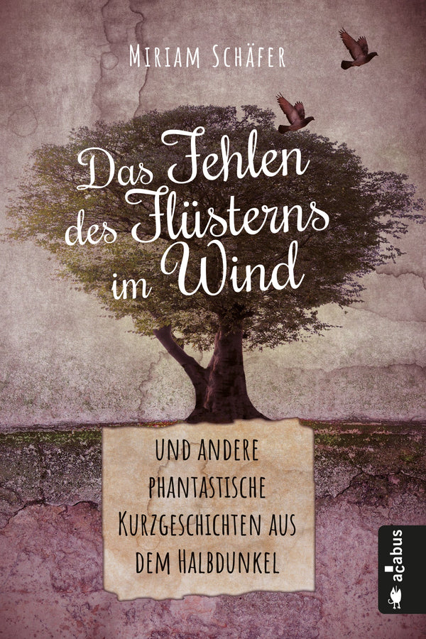 Das Fehlen des Flüsterns im Wind … und andere phantastische Kurzgeschichten aus dem Halbdunkel von Miriam Schäfer