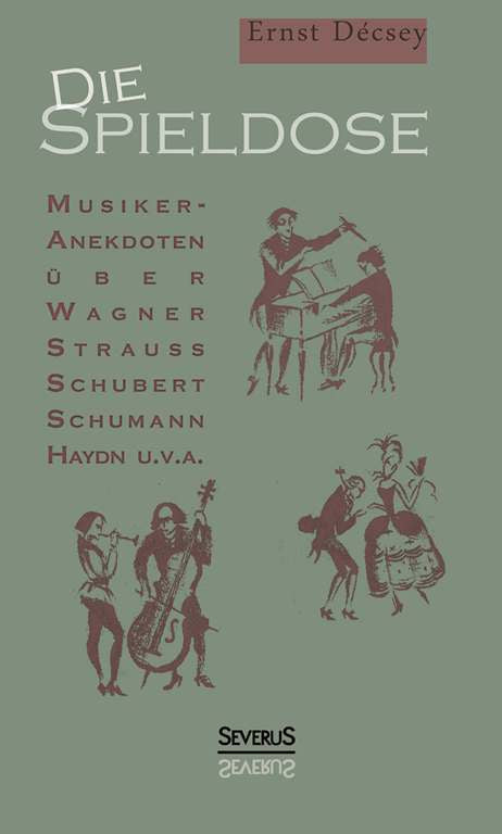 Die Spieldose: Musiker-Anekdoten über Wagner, Strauß, Schubert, Schumann, Haydn u. v. a. von Ernst Décsey