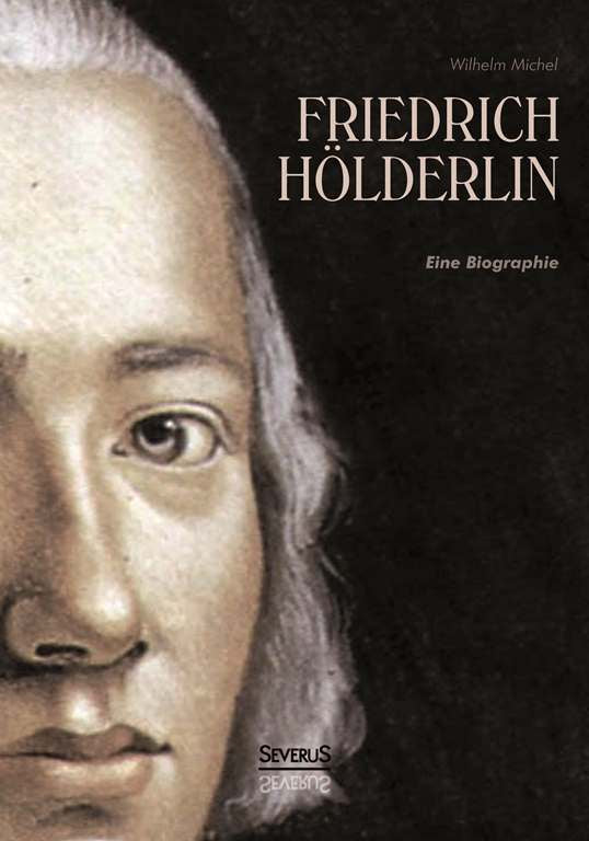 Friedrich Hölderlin. Eine Biographie von Wilhelm Michel