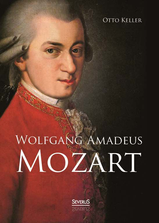 Wolfgang Amadeus Mozart. Biographie von Otto Keller