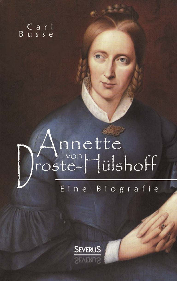 Annette von Droste-Hülshoff. Eine Biografie von Carl Busse
