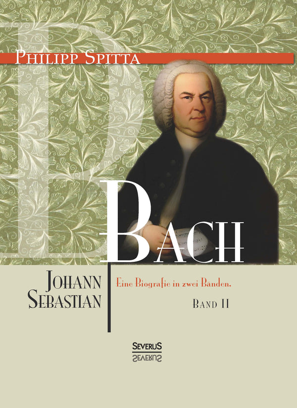 Johann Sebastian Bach. Eine Biografie in zwei Bänden. Band 2 von Philipp Spitta