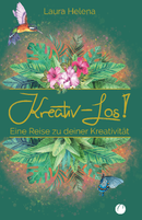 Kreativ – Los! Eine Reise zu deiner Kreativität von Laura Helena