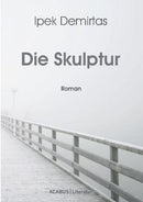 Die Skulptur. Ein Roman von Ipek Demirtas