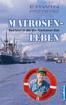 Matrosenleben. Seefahrt in der Vor-Container-Zeit von Erwin Przybysz