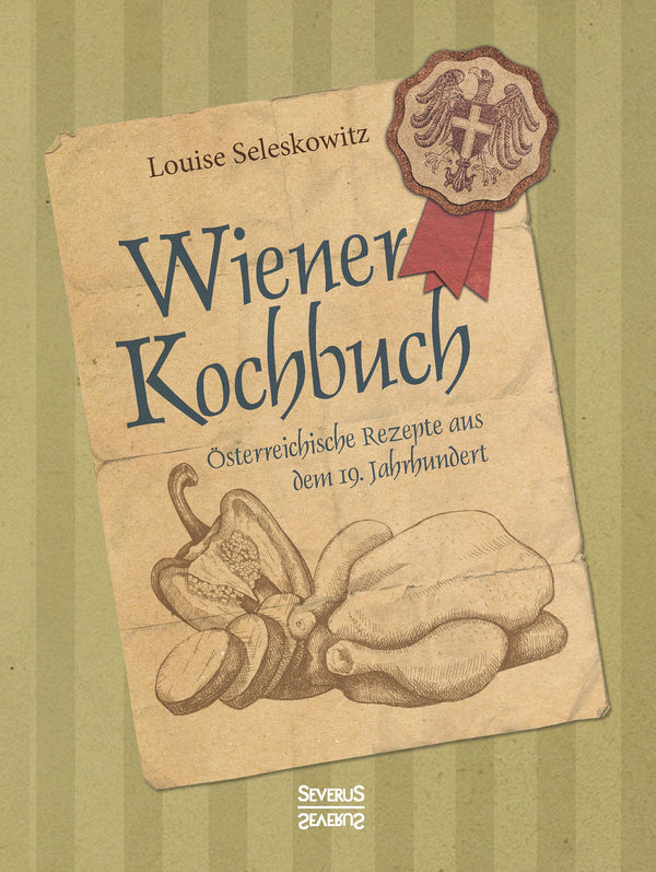 Wiener Kochbuch. Österreichische Rezepte aus dem 19. Jahrhundert von Louise Seleskowitz