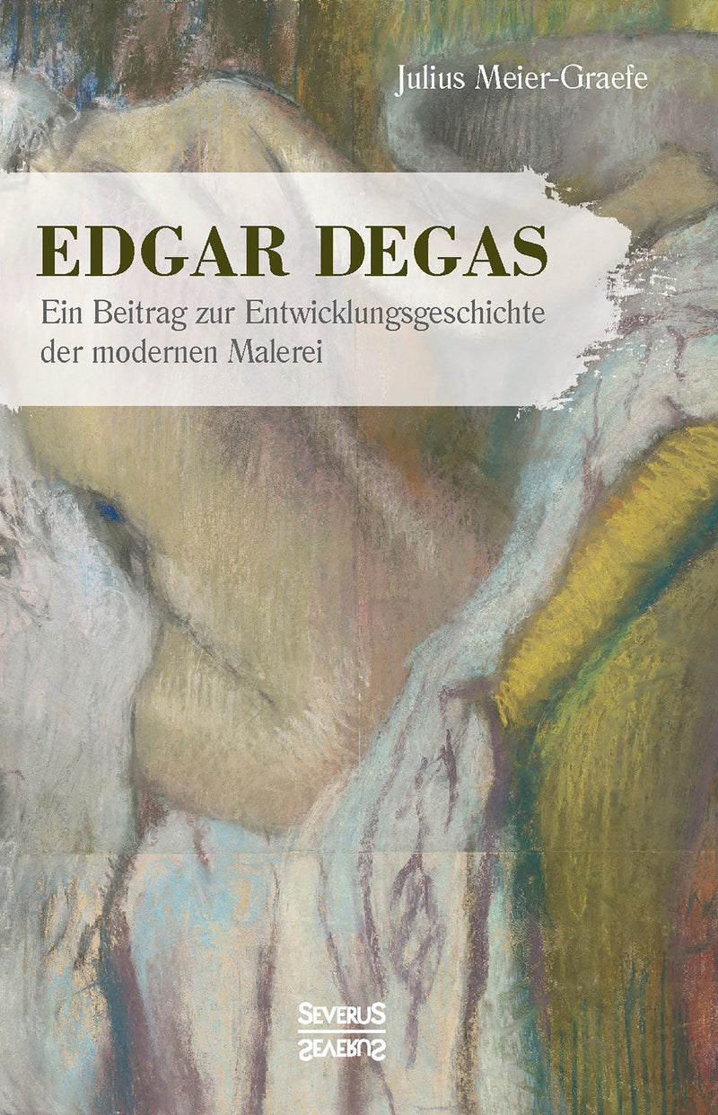 Edgar Degas. Ein Beitrag zur Entwicklungsgeschichte der modernen Malerei von Julius Meier-Graefe