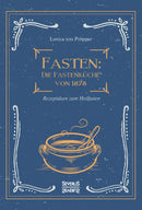 Fasten. Die Fastenküche von 1878. Rezeptideen zum Heilfasten: Rezeptideen für alle Fasten- und Abstinenztage von Lovica von Pröpper