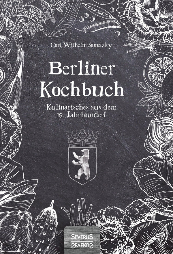 Berliner Kochbuch. Kulinarisches aus dem 19. Jahrhundert. Kulinarisches aus dem 19. Jahrhundert von Carl Wilhelm Sametzky
