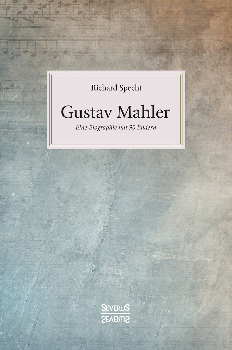 Gustav Mahler. Eine Biographie mit 90 Bildern von Richard Specht