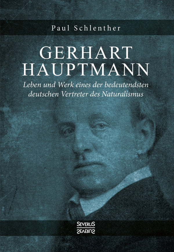 Gerhart Hauptmann -  Leben und Werk. Leben und Werk eines der bedeutendsten deutschen Vertreter des Naturalismus von Paul Schlenther