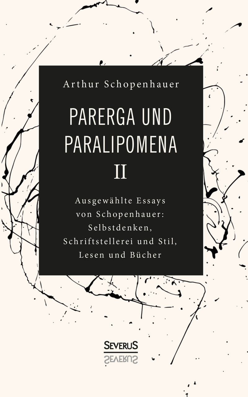 Parerga und Paralipomena II. Ausgewählte Essays von Schopenhauer: Selbstdenken, Schrifstellerei und Stil, Lesen und Bücher von Arthur Schopenhauer