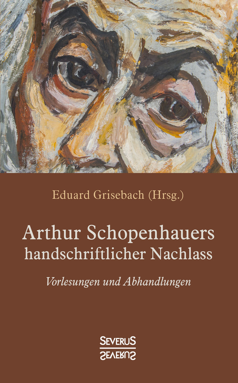 Arthur Schopenhauers handschriftlicher Nachlass. Vorlesungen und Abhandlungen von Arthur Schopenhauer
