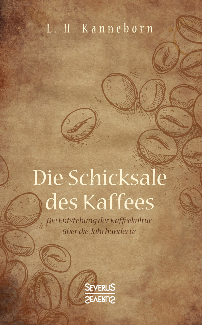 Die Schicksale des Kaffees. Die Entstehung der Kaffeekultur über die Jahrhunderte von E. H. Kanneborn
