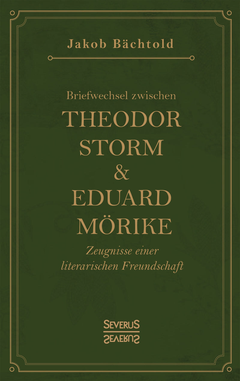 Briefwechsel zwischen Theodor Storm und Eduard Mörike. Zeugnisse einer literarischen Freundschaft von Jakob Bächtold