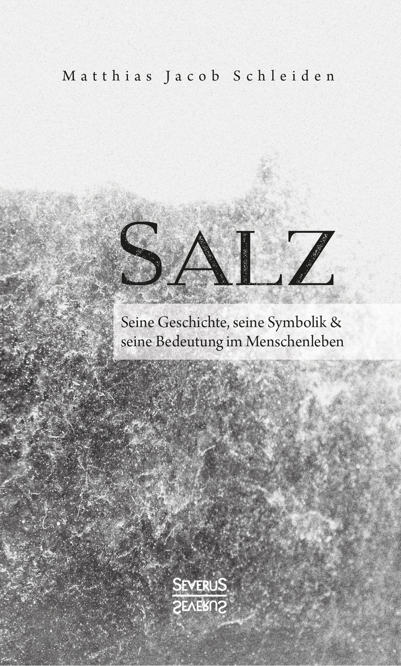 Salz. Seine Geschichte, seine Symbolik und seine Bedeutung im Menschenleben von Matthias Jacob Schleiden