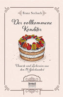 Der vollkommene Konditor. Desserts und Leckereien aus dem 19. Jahrhundert von Franz Seebach