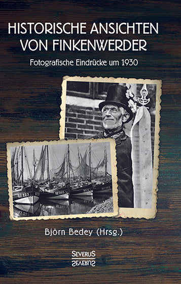 Historische Ansichten von Finkenwerder. Fotografische Eindrücke um 1930 von Björn Bedey (Hrsg.)