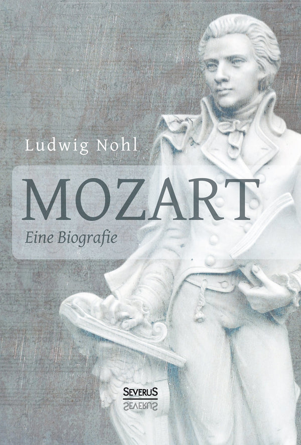 Mozart. Eine Biografie. Mit Briefen und nacherzählten Dialogen vom Musikwissenschaftler Ludwig Nohl