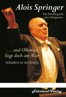... und Olkowitz liegt doch am Meer. Schönheit ist des Teufels: Die Autobiografie eines Dirigenten von Alois Springer
