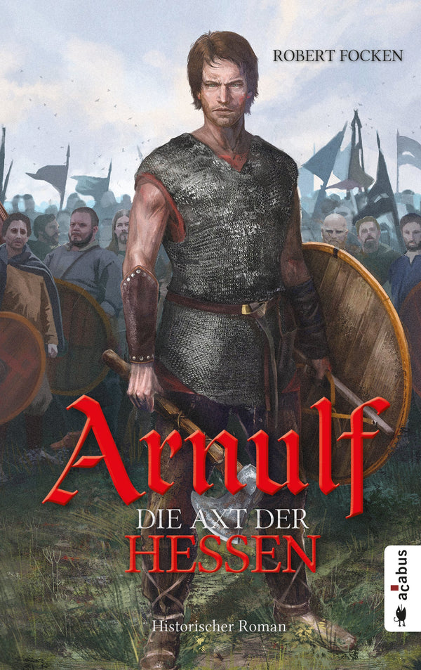 Arnulf. Die Axt der Hessen. Historischer Roman von Robert Focken