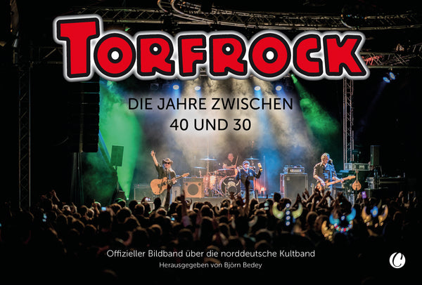 Torfrock. Die Jahre zwischen 40 und 30 - Offizieller Bildband über die norddeutsche Kultband