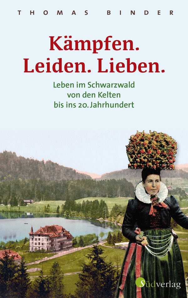 Kämpfen. Leiden. Lieben. Leben im Schwarzwald von den Kelten bis ins 20. Jahrhundert von Thomas Binder
