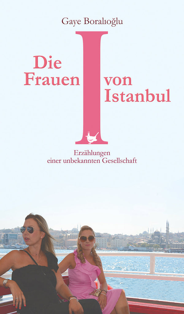Die Frauen von Istanbul. Erzählungen einer unbekannten Gesellschaft von Gaye Boralıoğlu