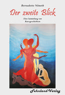 Der zweite Blick: Eine Sammlung von Kurzgeschichten von Bernadette Németh