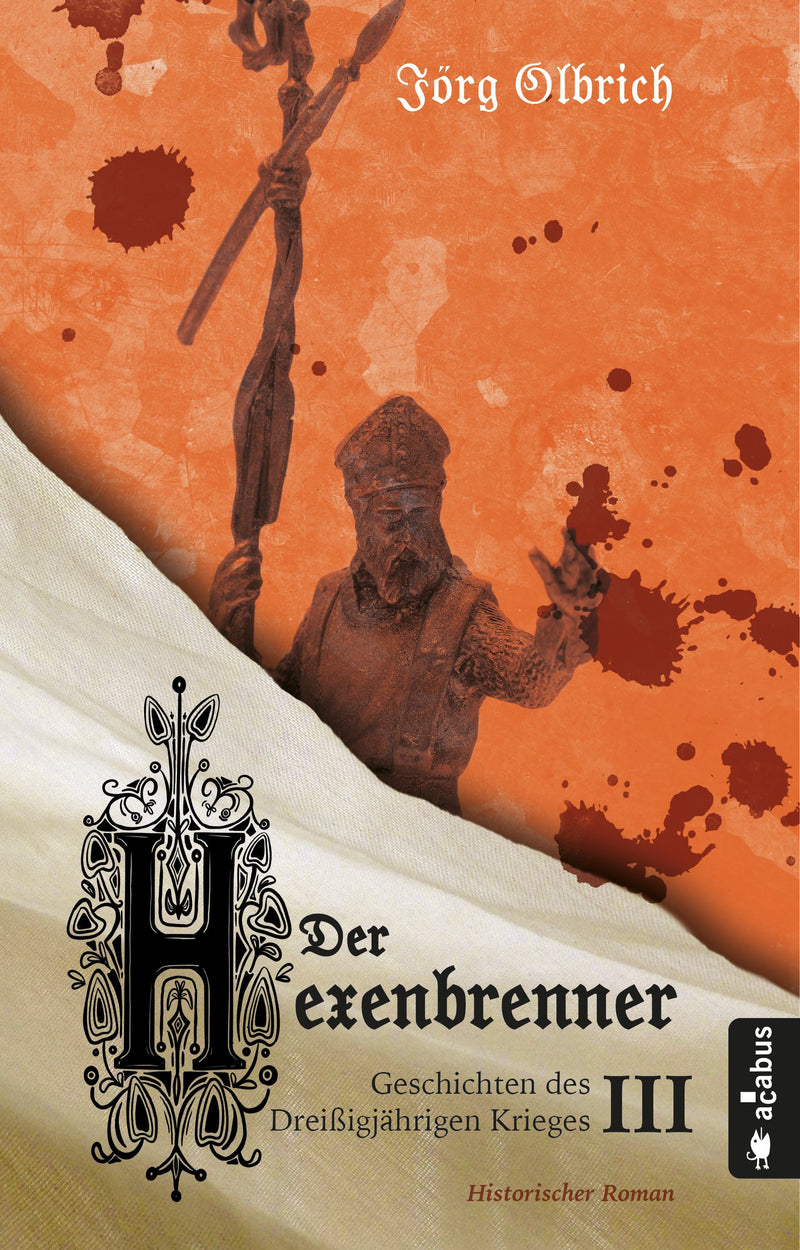 Der Hexenbrenner. Geschichten des Dreißigjährigen Krieges. Band 3. Historischer Roman von Jörg Olbrich