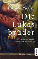 Die Lukasbrüder. Die Nazarener und die Kunst ihrer Freundschaft. Ein Künstlerroman von Alexandra Doerrier